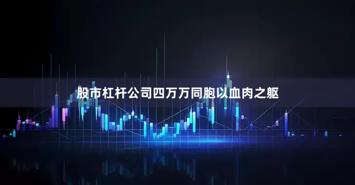 股市杠杆公司四万万同胞以血肉之躯