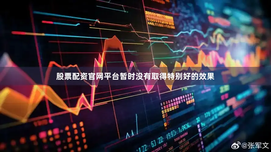 股票配资官网平台暂时没有取得特别好的效果