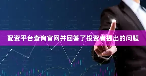 配资平台查询官网并回答了投资者提出的问题
