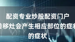配资专业炒股配资门户转移灶会产生相应部位的症状