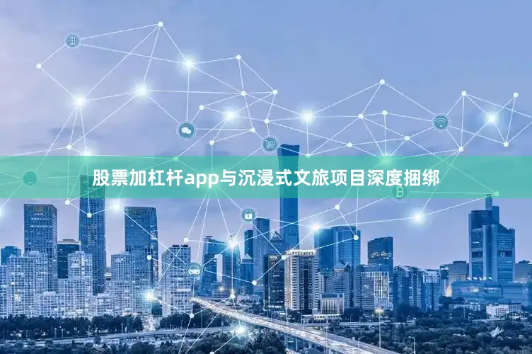 股票加杠杆app与沉浸式文旅项目深度捆绑
