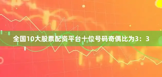全国10大股票配资平台　　十位号码奇偶比为3：3