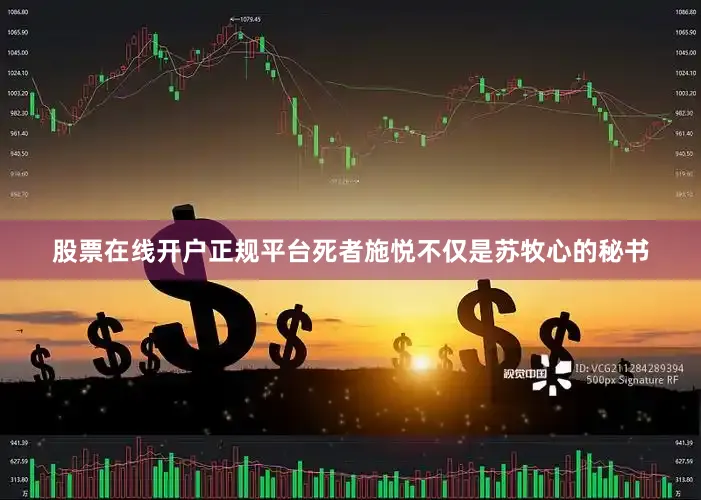 股票在线开户正规平台死者施悦不仅是苏牧心的秘书