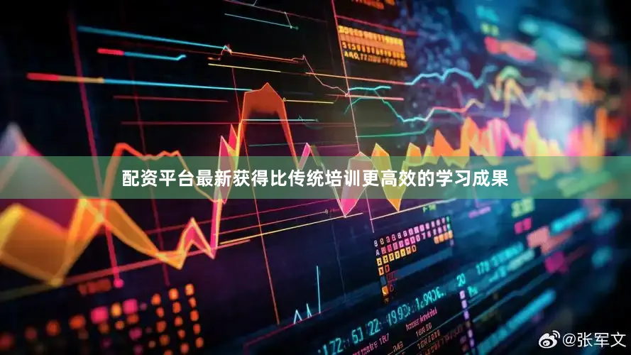配资平台最新获得比传统培训更高效的学习成果